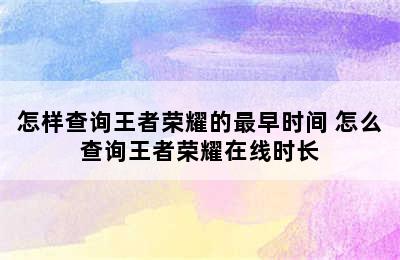 怎样查询王者荣耀的最早时间 怎么查询王者荣耀在线时长